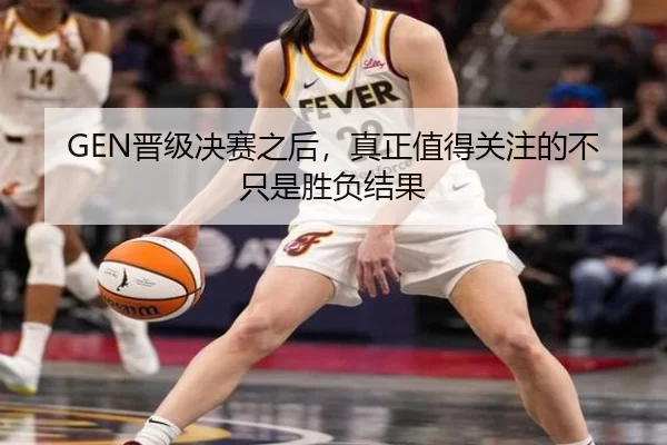 GEN晋级决赛之后，真正值得关注的不只是胜负结果